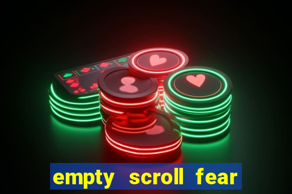 empty scroll fear and hunger best use